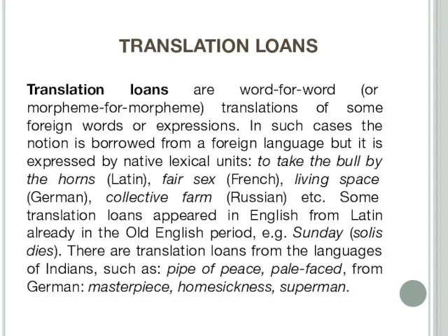 TRANSLATION LOANS Translation loans are word-for-word (or morpheme-for-morpheme) translations of some foreign