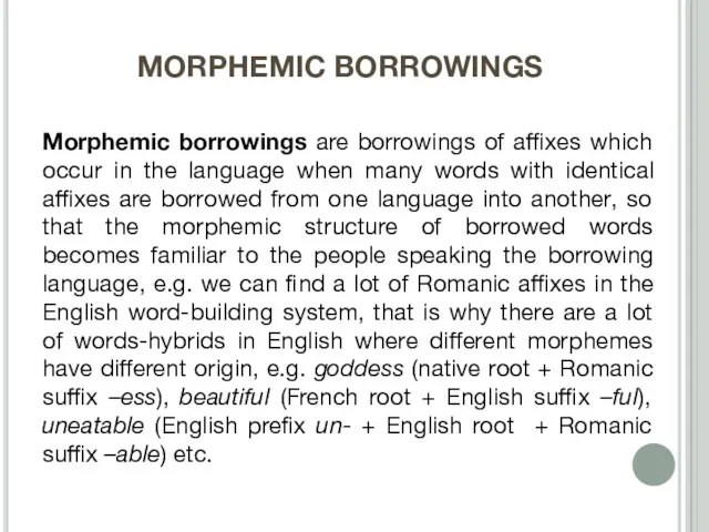 MORPHEMIC BORROWINGS Morphemic borrowings are borrowings of affixes which occur in the