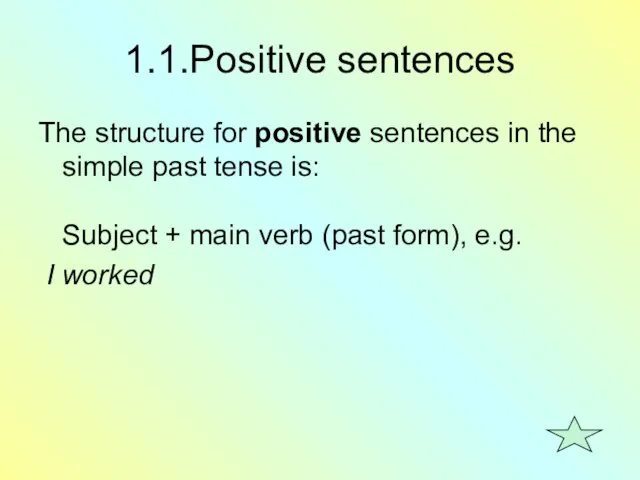 1.1.Positive sentences The structure for positive sentences in the simple past tense