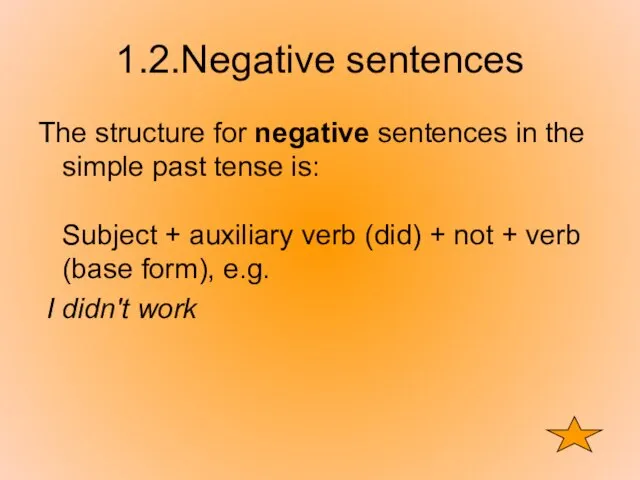 1.2.Negative sentences The structure for negative sentences in the simple past tense