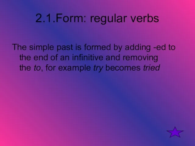 2.1.Form: regular verbs The simple past is formed by adding -ed to