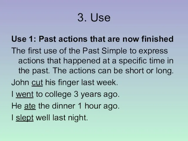 3. Use Use 1: Past actions that are now finished The first