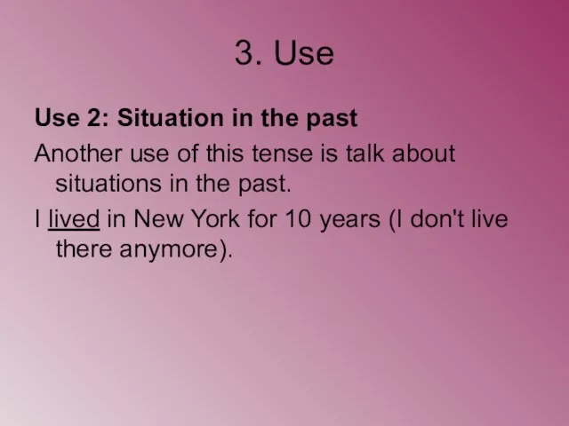 3. Use Use 2: Situation in the past Another use of this