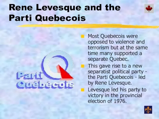 Rene Levesque and the Parti Quebecois Most Quebecois were opposed to violence