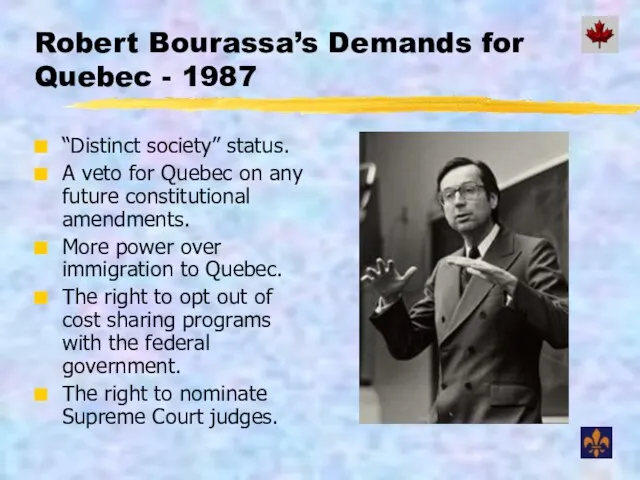 Robert Bourassa’s Demands for Quebec - 1987 “Distinct society” status. A veto