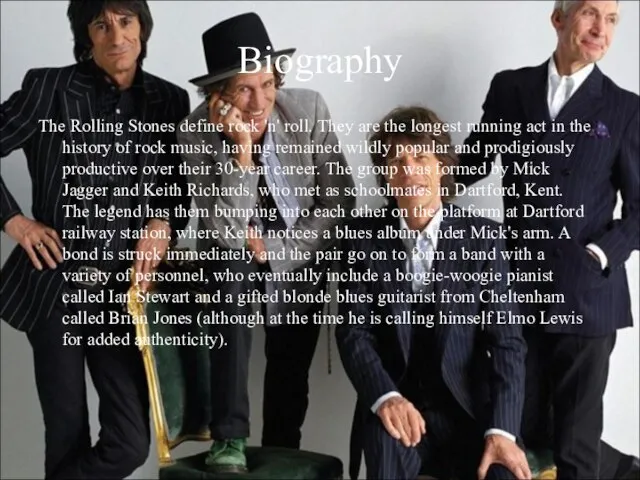 Biography The Rolling Stones define rock 'n' roll. They are the longest