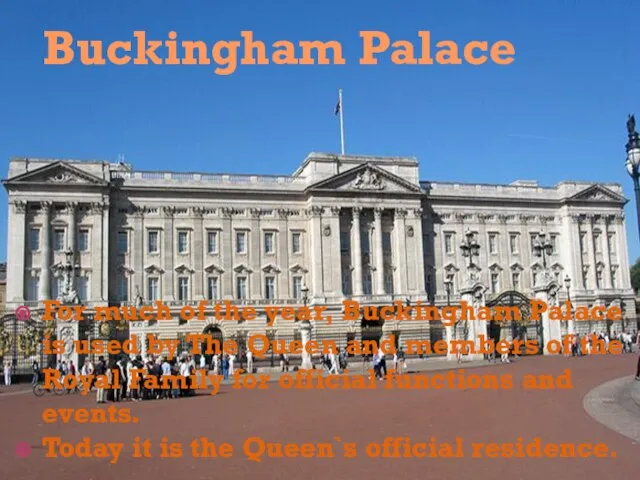 For much of the year, Buckingham Palace is used by The Queen