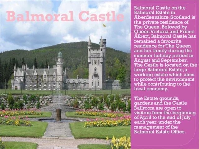 Balmoral Castle on the Balmoral Estate in Aberdeenshire, Scotland is the private
