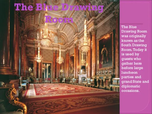 The Blue Drawing Room was originally known as the South Drawing Room.