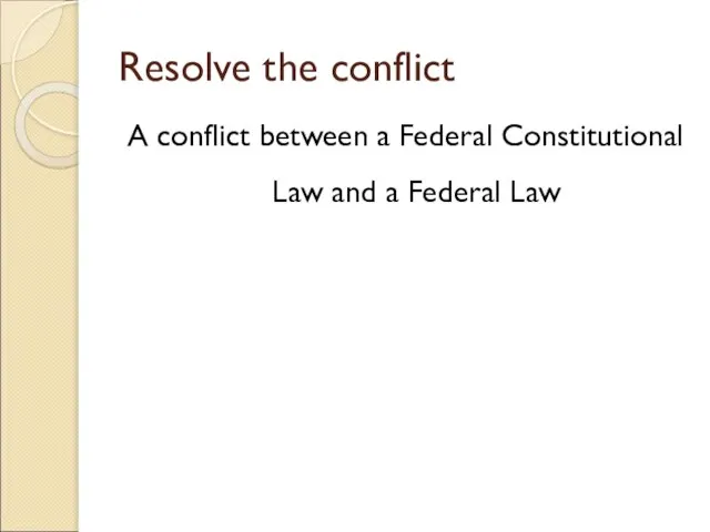 Resolve the conflict A conflict between a Federal Constitutional Law and a Federal Law