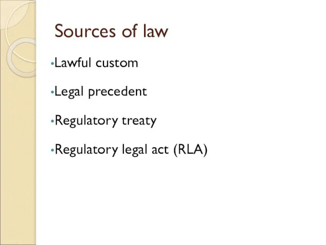 Sources of law Lawful custom Legal precedent Regulatory treaty Regulatory legal act (RLA)