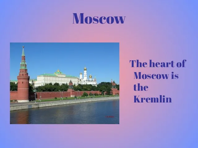 Moscow The heart of Moscow is the Kremlin