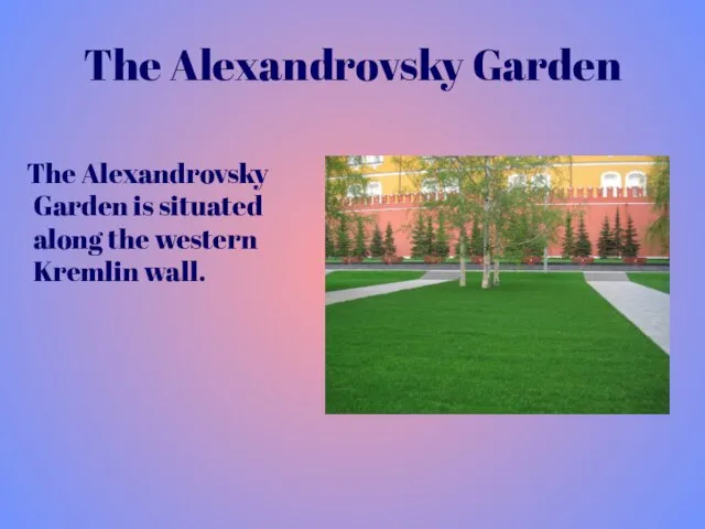 The Alexandrovsky Garden The Alexandrovsky Garden is situated along the western Kremlin wall.