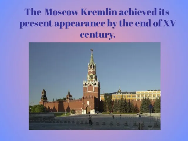 The Moscow Kremlin achieved its present appearance by the end of XV century.