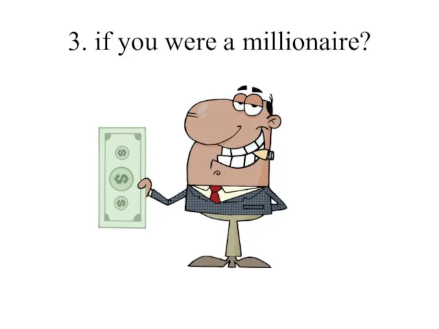 3. if you were a millionaire?