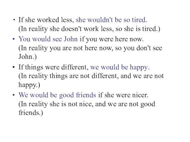 If she worked less, she wouldn't be so tired. (In reality she