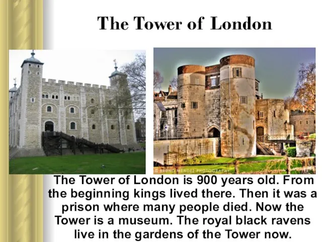 The Tower of London The Tower of London is 900 years old.