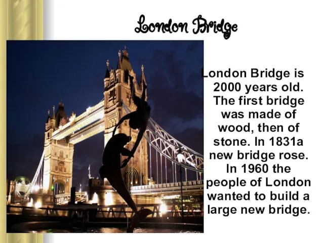London Bridge London Bridge is 2000 years old. The first bridge was