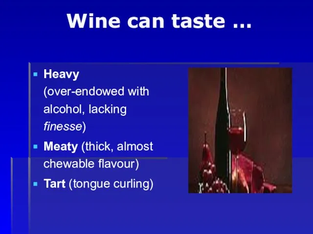 Wine can taste … Heavy (over-endowed with alcohol, lacking finesse) Meaty (thick,