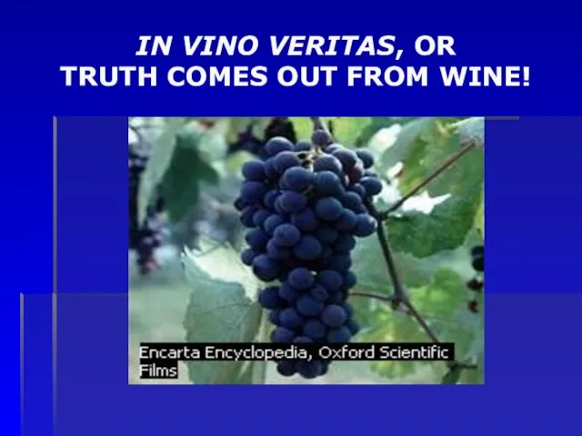 IN VINO VERITAS, OR TRUTH COMES OUT FROM WINE!