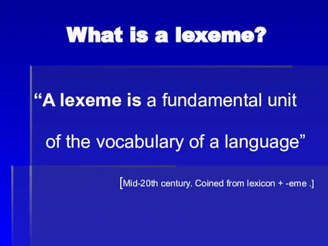 What is a lexeme? “A lexeme is a fundamental unit of the