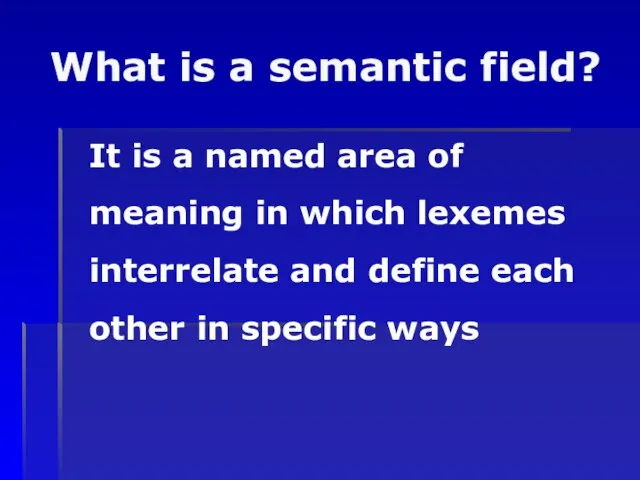 What is a semantic field? It is a named area of meaning