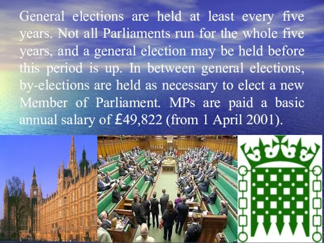 General elections are held at least every five years. Not all Parliaments