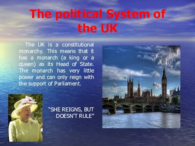The political System of the UK The UK is a constitutional monarchy.
