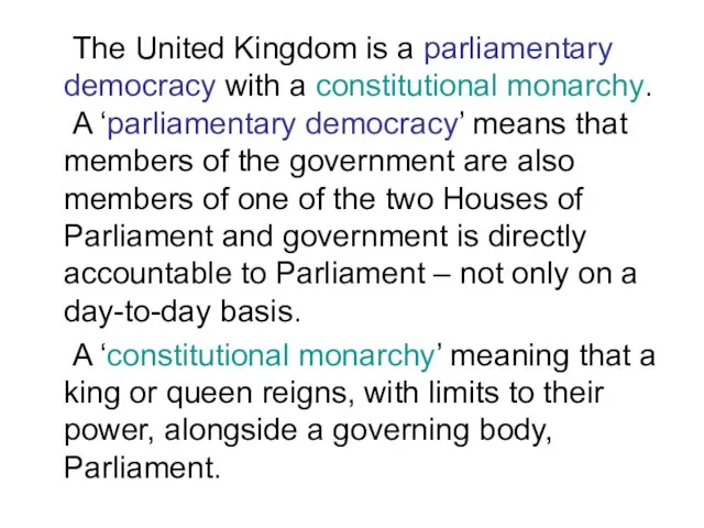 The United Kingdom is a parliamentary democracy with a constitutional monarchy. A