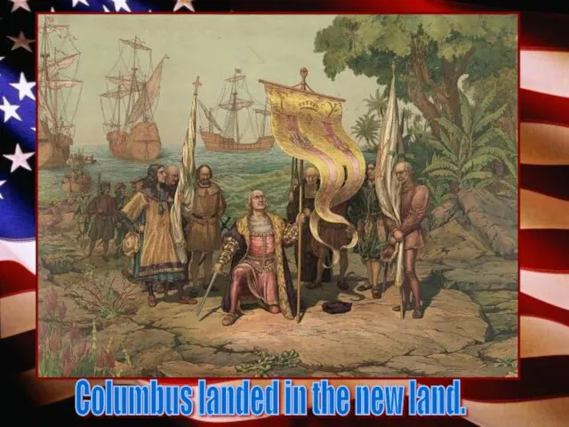 Columbus landed in the new land.