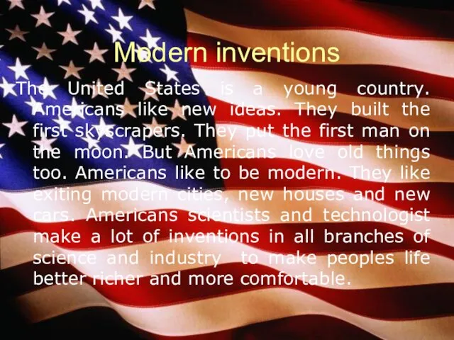 Modern inventions The United States is a young country. Americans like new