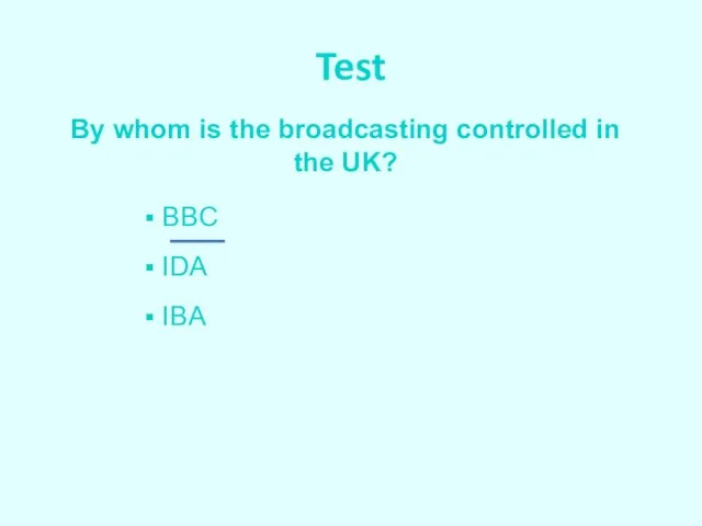 Test By whom is the broadcasting controlled in the UK? BBC IDA IBA