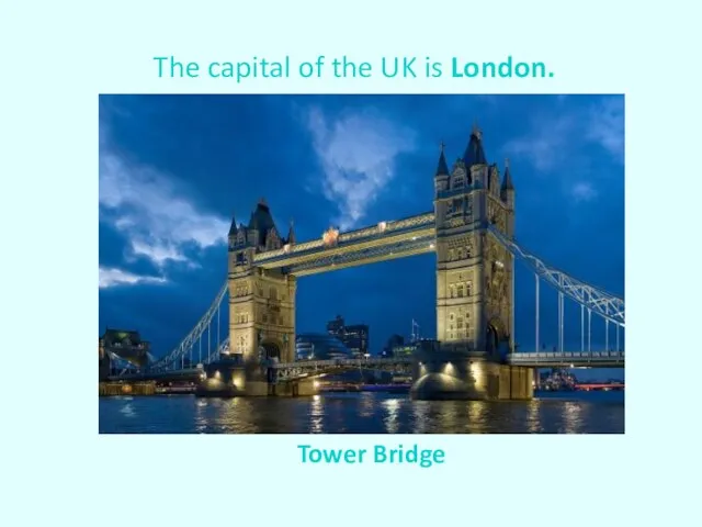 The capital of the UK is London. Tower Bridge