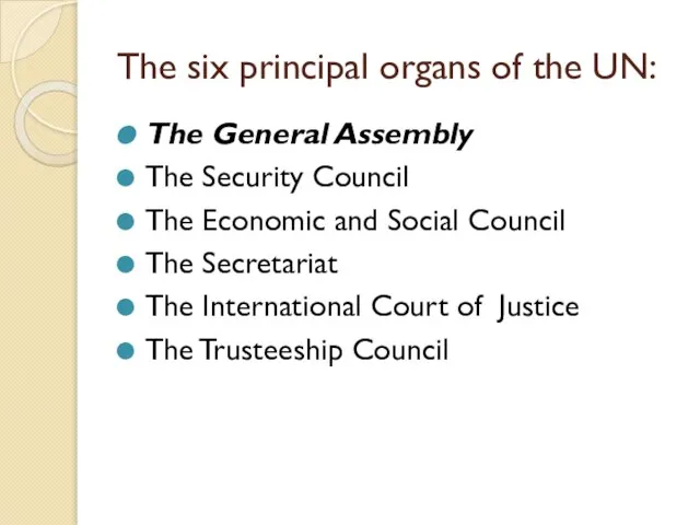 The six principal organs of the UN: The General Assembly The Security