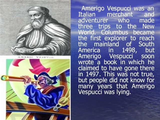 Amerigo Vespucci was an Italian merchant and adventurer who made three trips