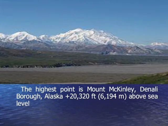 The highest point is Mount McKinley, Denali Borough, Alaska +20,320 ft (6,194 m) above sea level
