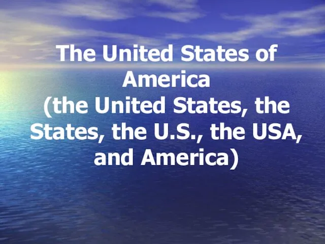 The United States of America (the United States, the States, the U.S., the USA, and America)