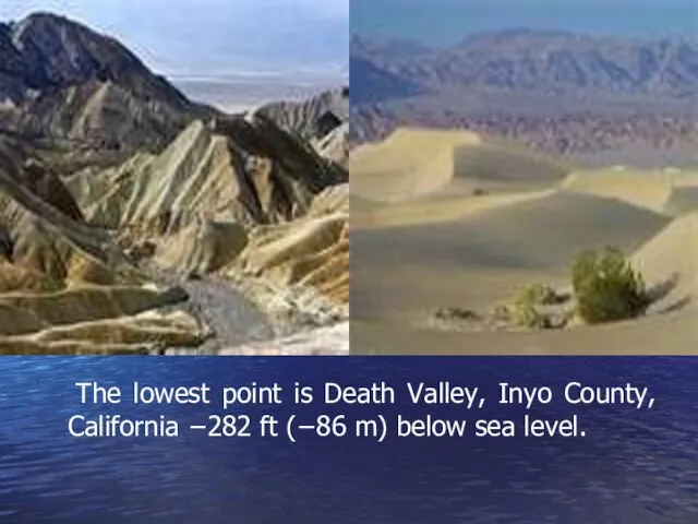 The lowest point is Death Valley, Inyo County, California −282 ft (−86 m) below sea level.