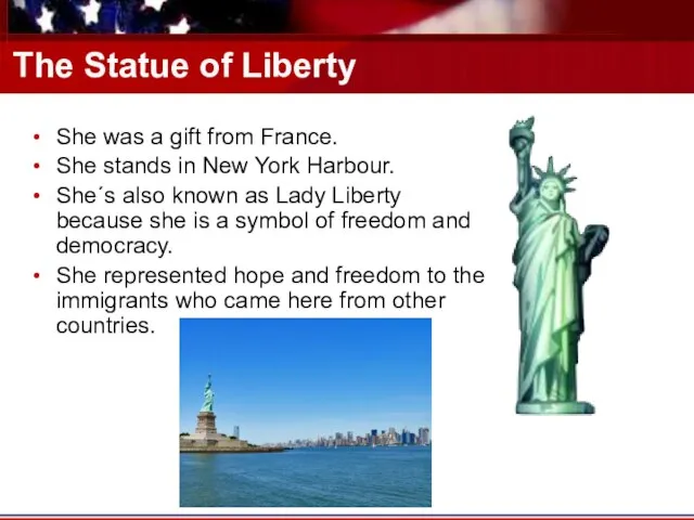 The Statue of Liberty She was a gift from France. She stands