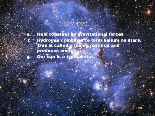 Stars, cont. Held together by gravitational forces Hydrogen combines to form helium