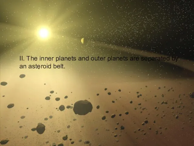 II. The inner planets and outer planets are separated by an asteroid belt.