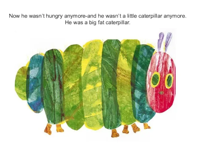 Now he wasn’t hungry anymore-and he wasn’t a little caterpillar anymore. He