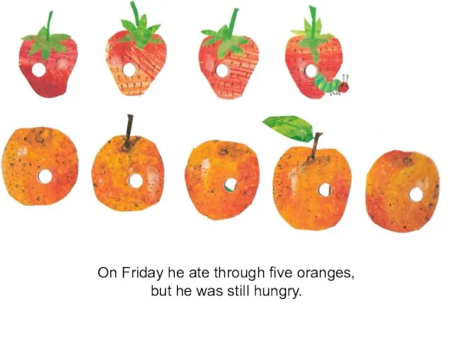 On Friday he ate through five oranges, but he was still hungry.