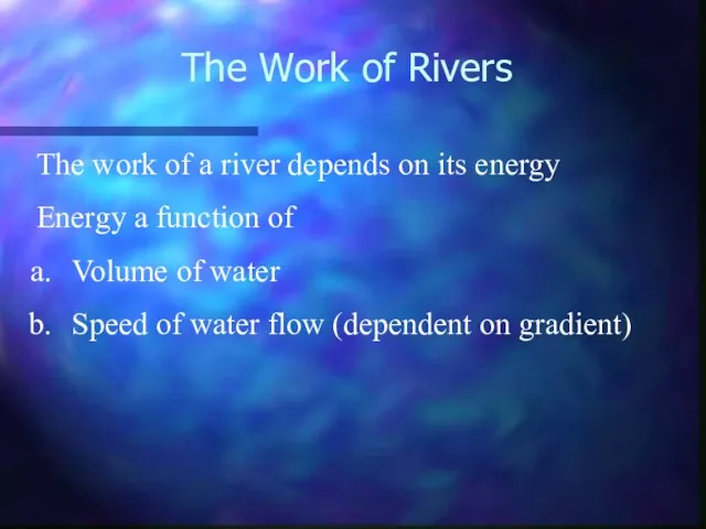 The Work of Rivers The work of a river depends on its