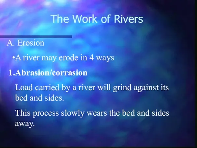 The Work of Rivers Erosion A river may erode in 4 ways