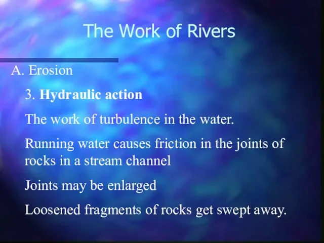 The Work of Rivers Erosion 3. Hydraulic action The work of turbulence