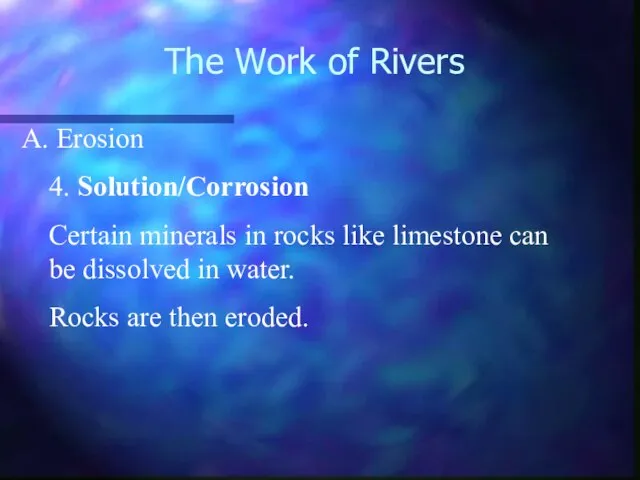 The Work of Rivers Erosion 4. Solution/Corrosion Certain minerals in rocks like