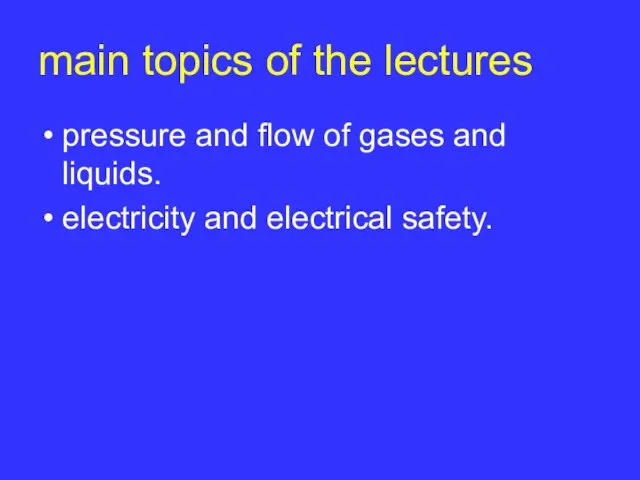 main topics of the lectures pressure and flow of gases and liquids. electricity and electrical safety.