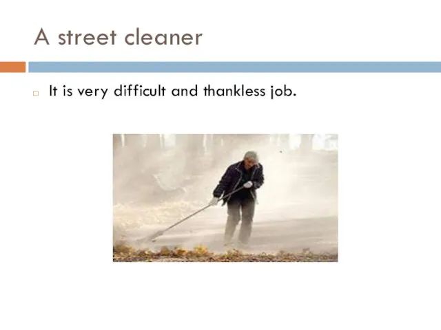 A street cleaner It is very difficult and thankless job.