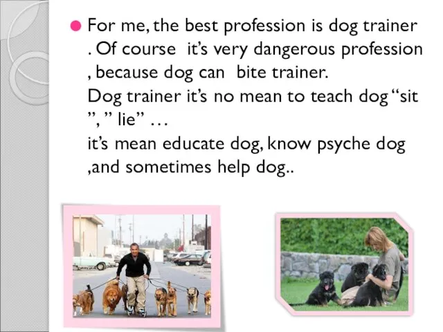 For me, the best profession is dog trainer . Of course it’s